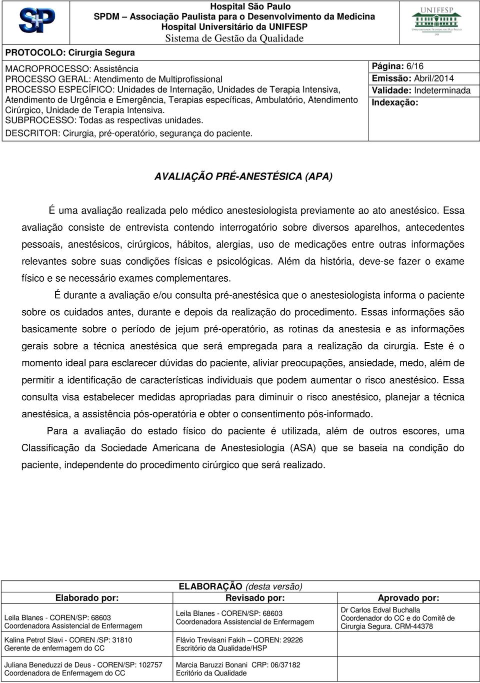 relevantes sobre suas condições físicas e psicológicas. Além da história, deve-se fazer o exame físico e se necessário exames complementares.