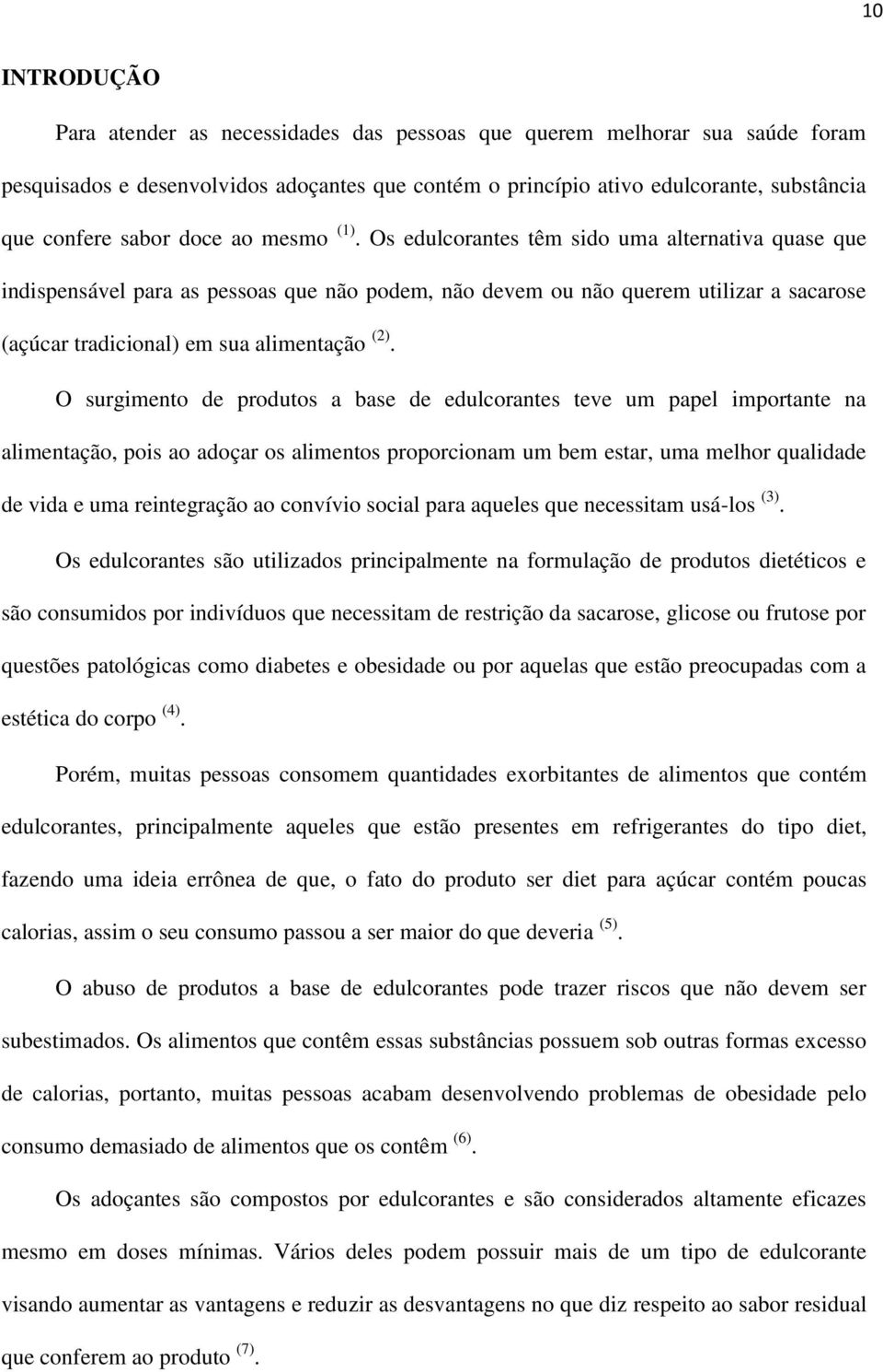 Os edulcorantes têm sido uma alternativa quase que indispensável para as pessoas que não podem, não devem ou não querem utilizar a sacarose (açúcar tradicional) em sua alimentação (2).