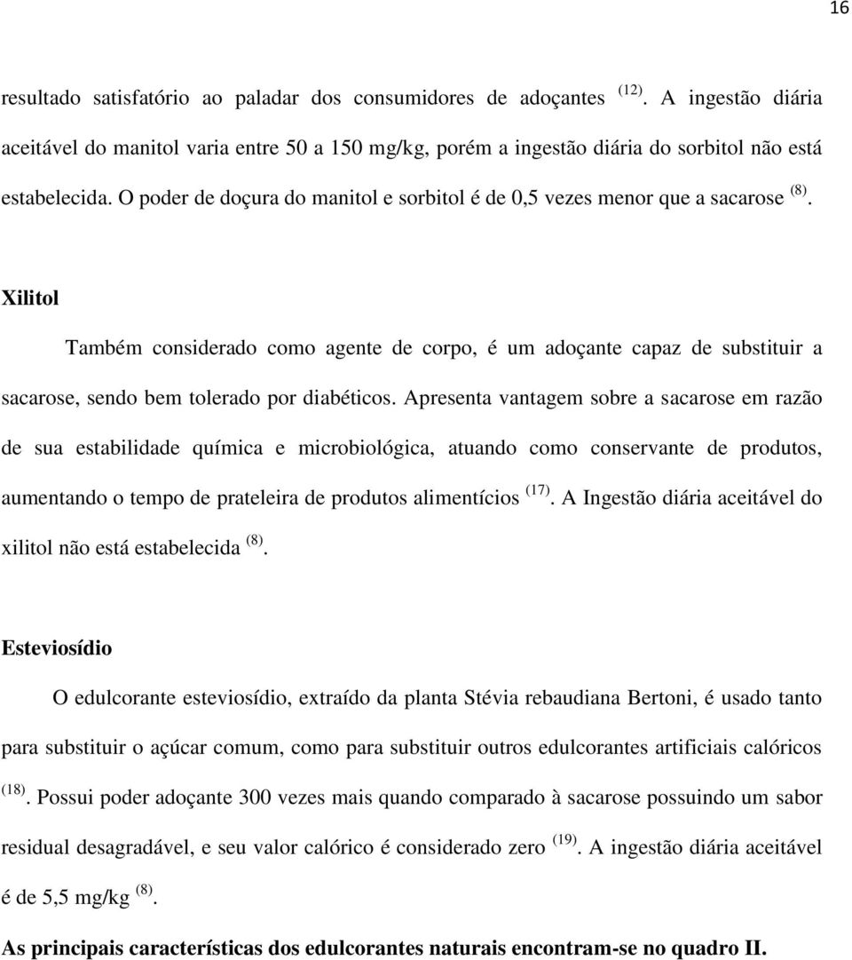 Xilitol Também considerado como agente de corpo, é um adoçante capaz de substituir a sacarose, sendo bem tolerado por diabéticos.