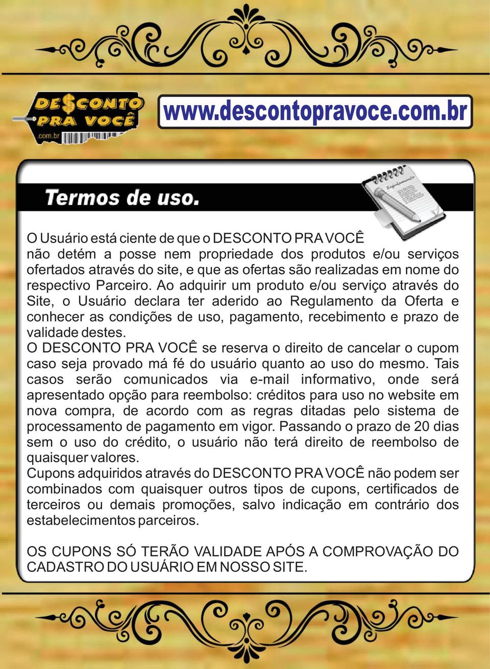 O DESCONTO PRA VOCÊ se reserva o direito de cancelar o cupom caso seja provado má fé do usuário quanto ao uso do mesmo.