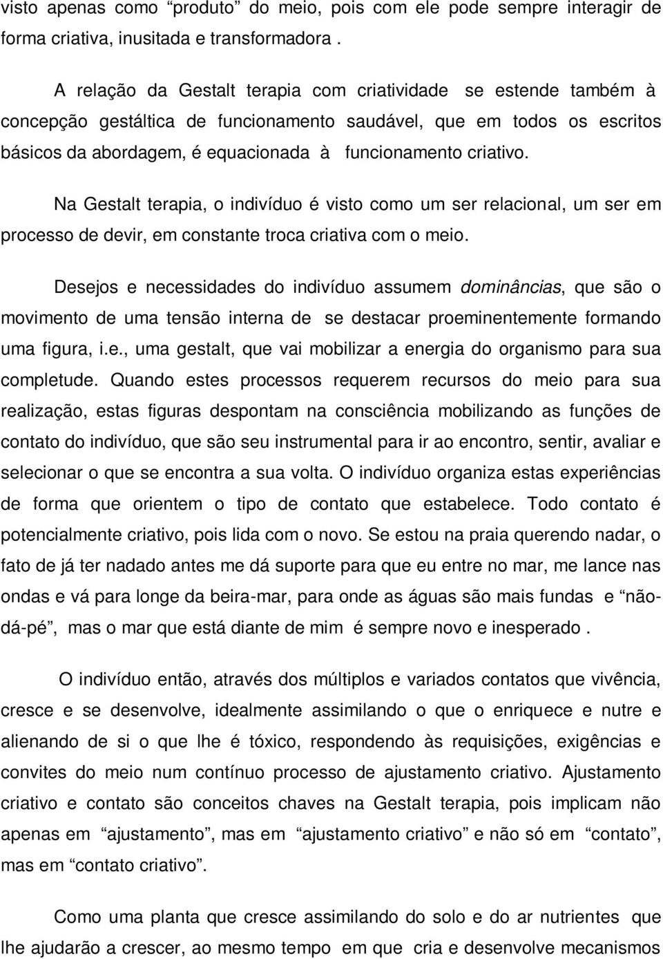 Na Gestalt terapia, o indivíduo é visto como um ser relacional, um ser em processo de devir, em constante troca criativa com o meio.