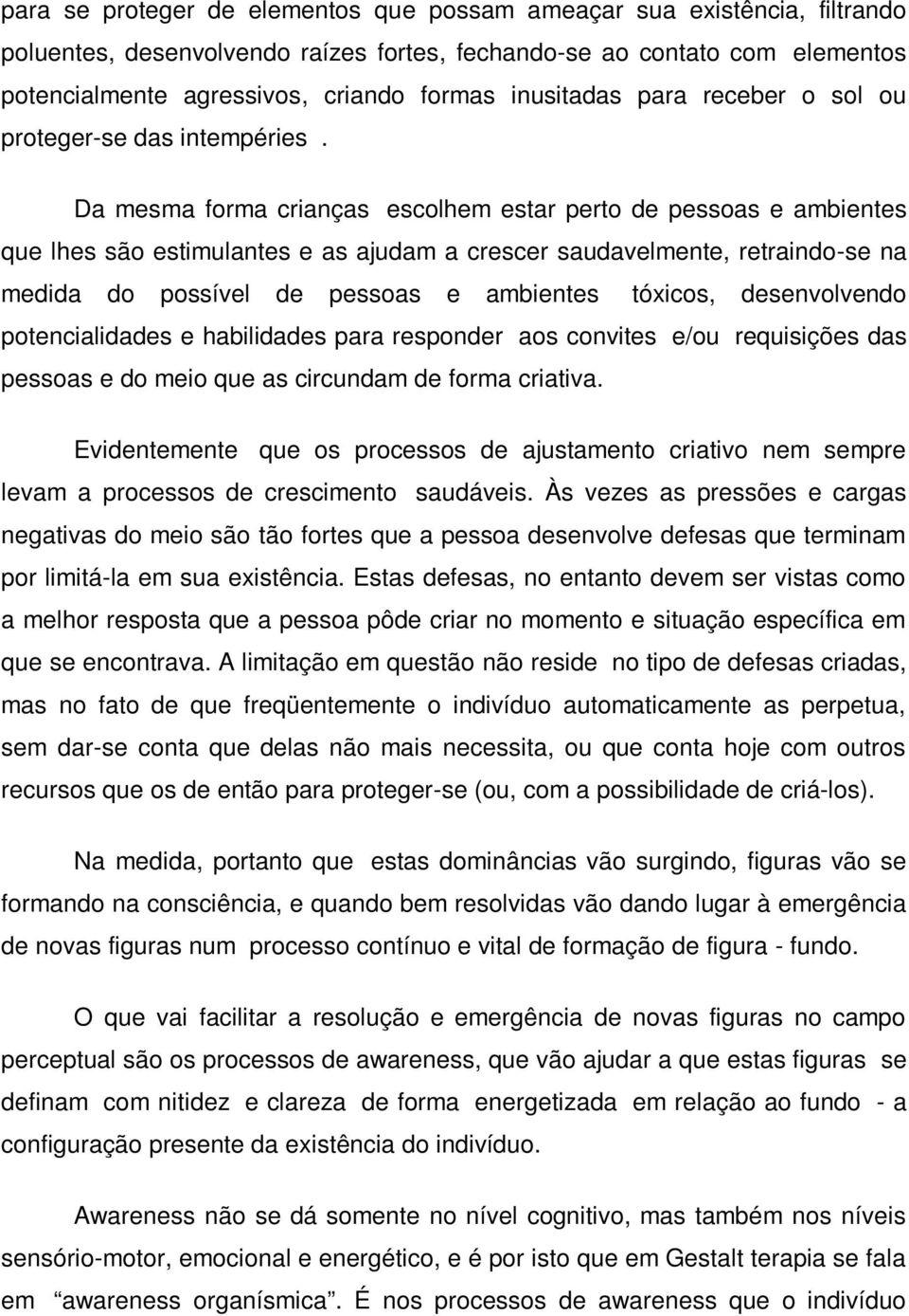 Da mesma forma crianças escolhem estar perto de pessoas e ambientes que lhes são estimulantes e as ajudam a crescer saudavelmente, retraindo-se na medida do possível de pessoas e ambientes tóxicos,