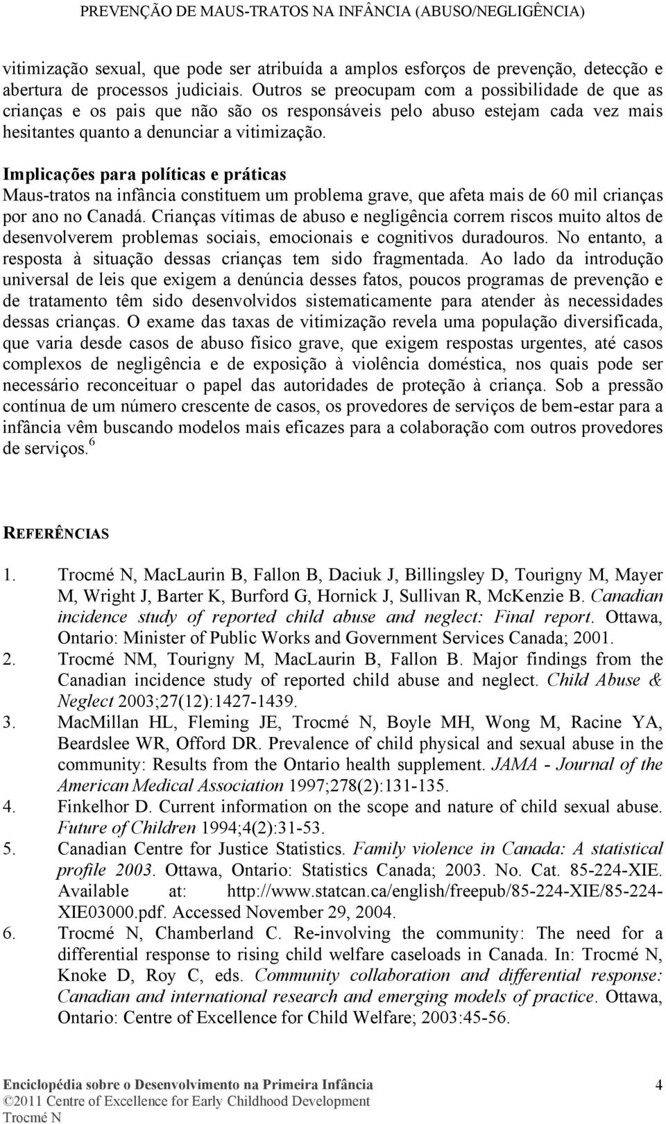 Implicações para políticas e práticas Maus-tratos na infância constituem um problema grave, que afeta mais de 60 mil crianças por ano no Canadá.