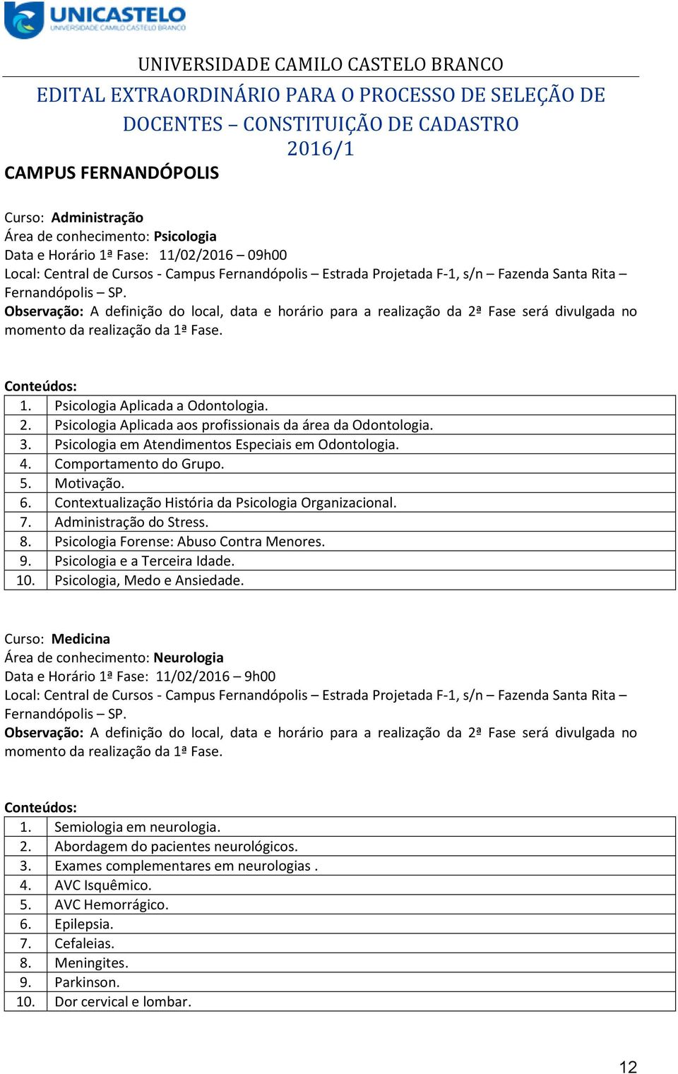 Comportamento do Grupo. 5. Motivação. 6. Contextualização História da Psicologia Organizacional. 7. Administração do Stress. 8. Psicologia Forense: Abuso Contra Menores. 9.