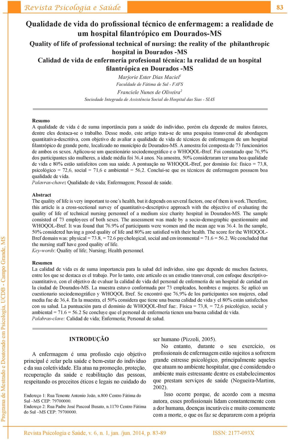 Sul - FAFS Franciele Nunes de Oliveira 2 Sociedade Integrada de Assistência Social do Hospital das Sias - SIAS Resumo A qualidade de vida é de suma importância para a saúde do indivíduo, porém ela