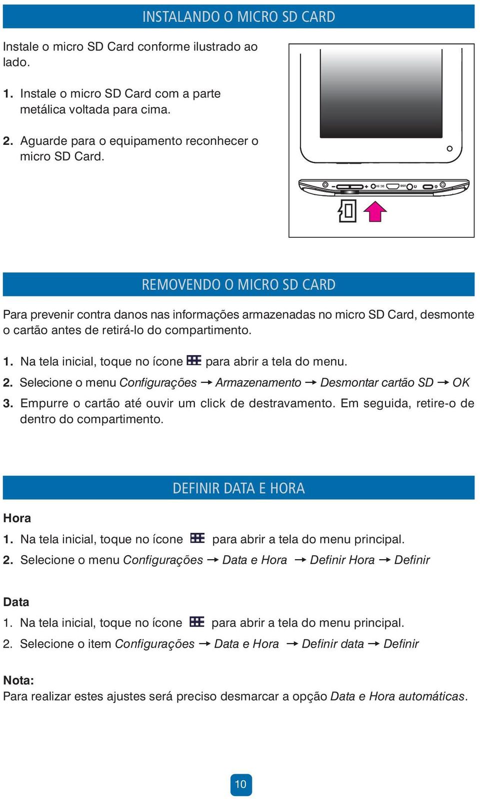 USB DC 5V REMOVENDO O MICRO SD CARD Para prevenir contra danos nas informações armazenadas no micro SD Card, desmonte o cartão antes de retirá-lo do compartimento. 1.