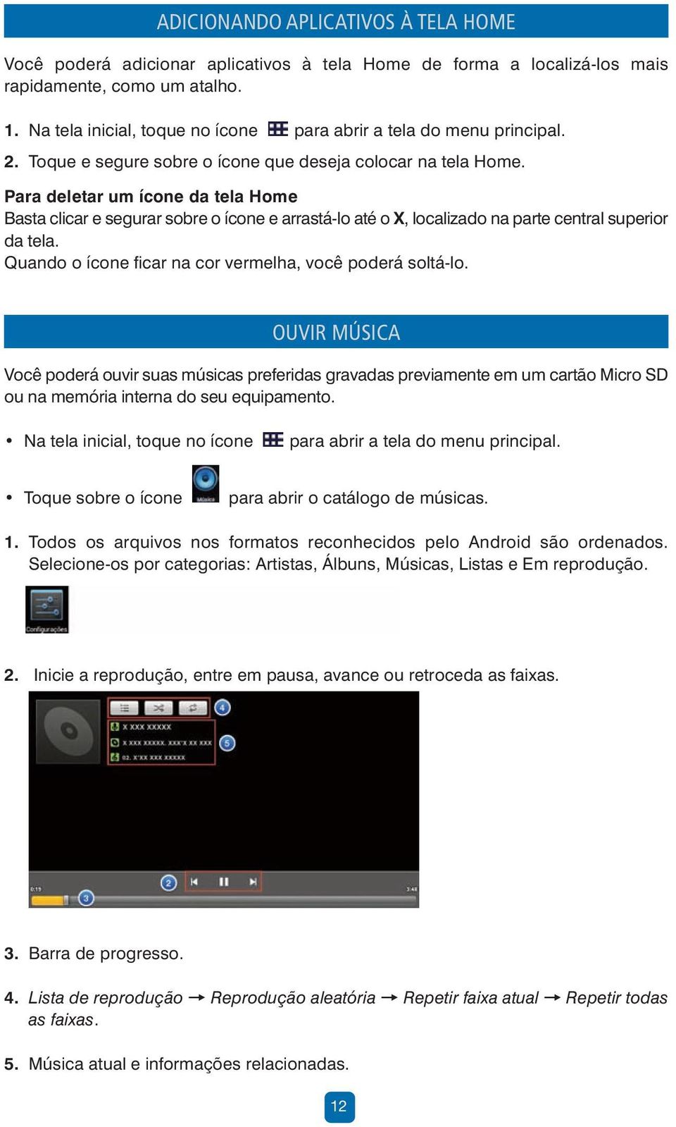 Para deletar um ícone da tela Home Basta clicar e segurar sobre o ícone e arrastá-lo até o X, localizado na parte central superior da tela. Quando o ícone ficar na cor vermelha, você poderá soltá-lo.