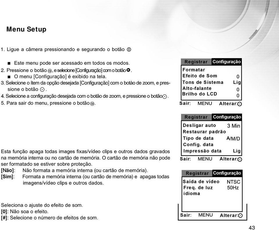 elecione a configuração desejada com o botão de zoom, e pressione o botão. 5. Para sair do menu, pressione o botão.