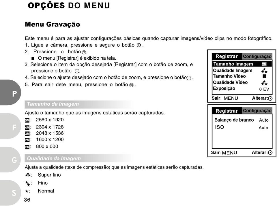 Qualidade Imagem 4. elecione o ajuste desejado com o botão de zoom, e pressione o botão. Tamanho Vídeo 5. Para sair dete menu, pressione o botão.