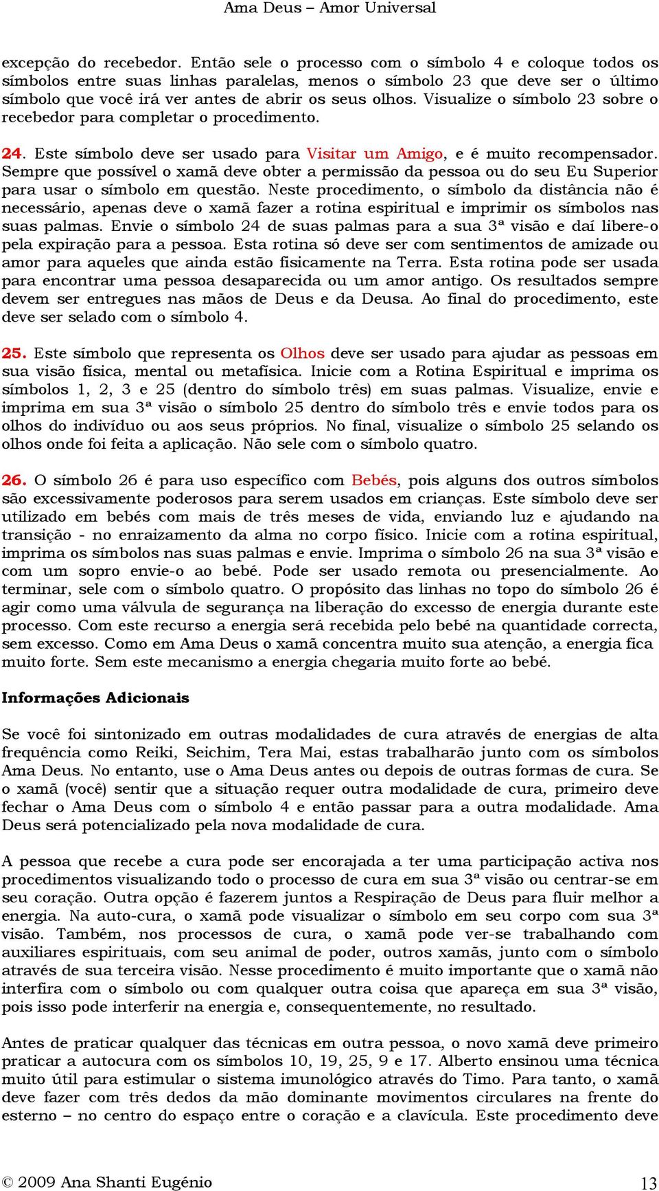 Visualize o símbolo 23 sobre o recebedor para completar o procedimento. 24. Este símbolo deve ser usado para Visitar um Amigo, e é muito recompensador.