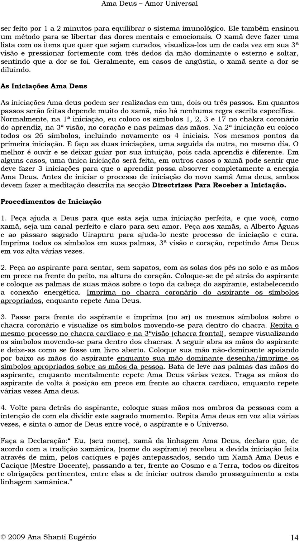 que a dor se foi. Geralmente, em casos de angústia, o xamã sente a dor se diluindo. As Iniciações Ama Deus As iniciações Ama deus podem ser realizadas em um, dois ou três passos.