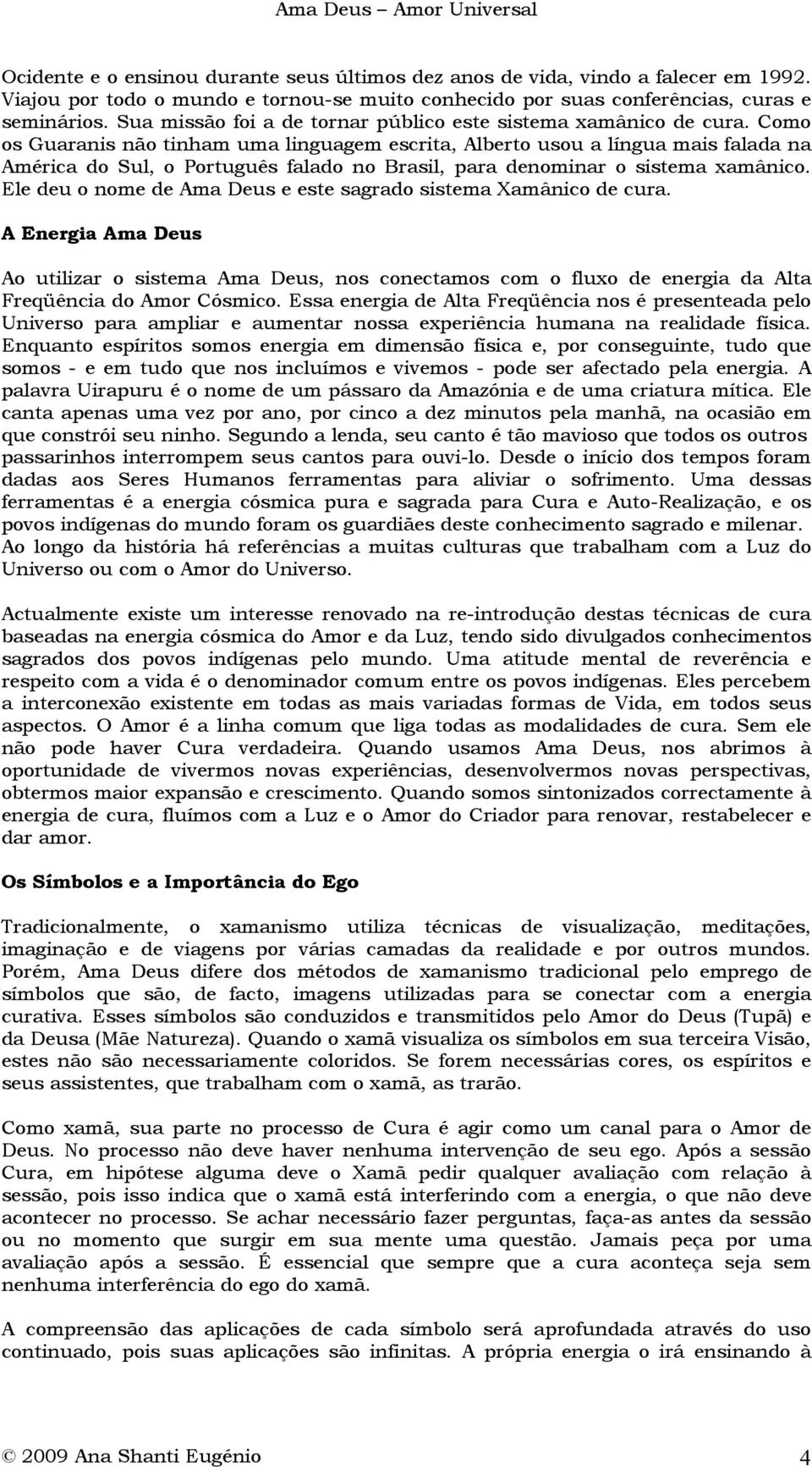 Como os Guaranis não tinham uma linguagem escrita, Alberto usou a língua mais falada na América do Sul, o Português falado no Brasil, para denominar o sistema xamânico.