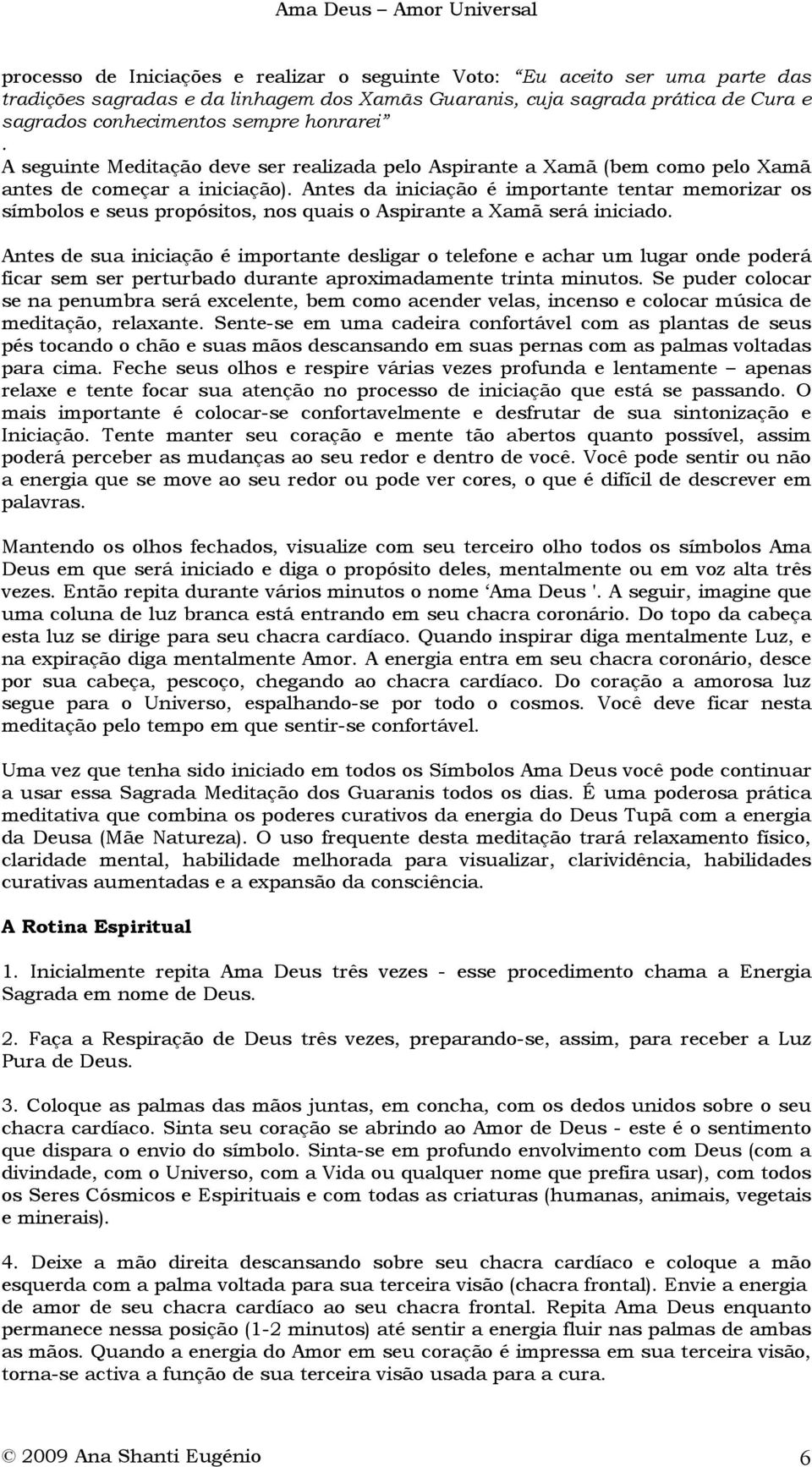 Antes da iniciação é importante tentar memorizar os símbolos e seus propósitos, nos quais o Aspirante a Xamã será iniciado.