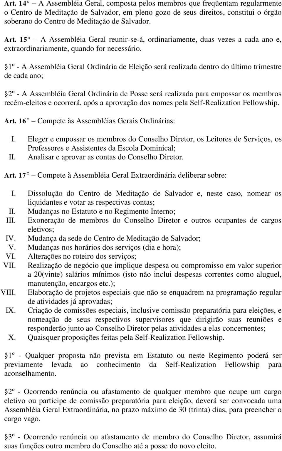 1º - A Assembléia Geral Ordinária de Eleição será realizada dentro do último trimestre de cada ano; 2º - A Assembléia Geral Ordinária de Posse será realizada para empossar os membros recém-eleitos e