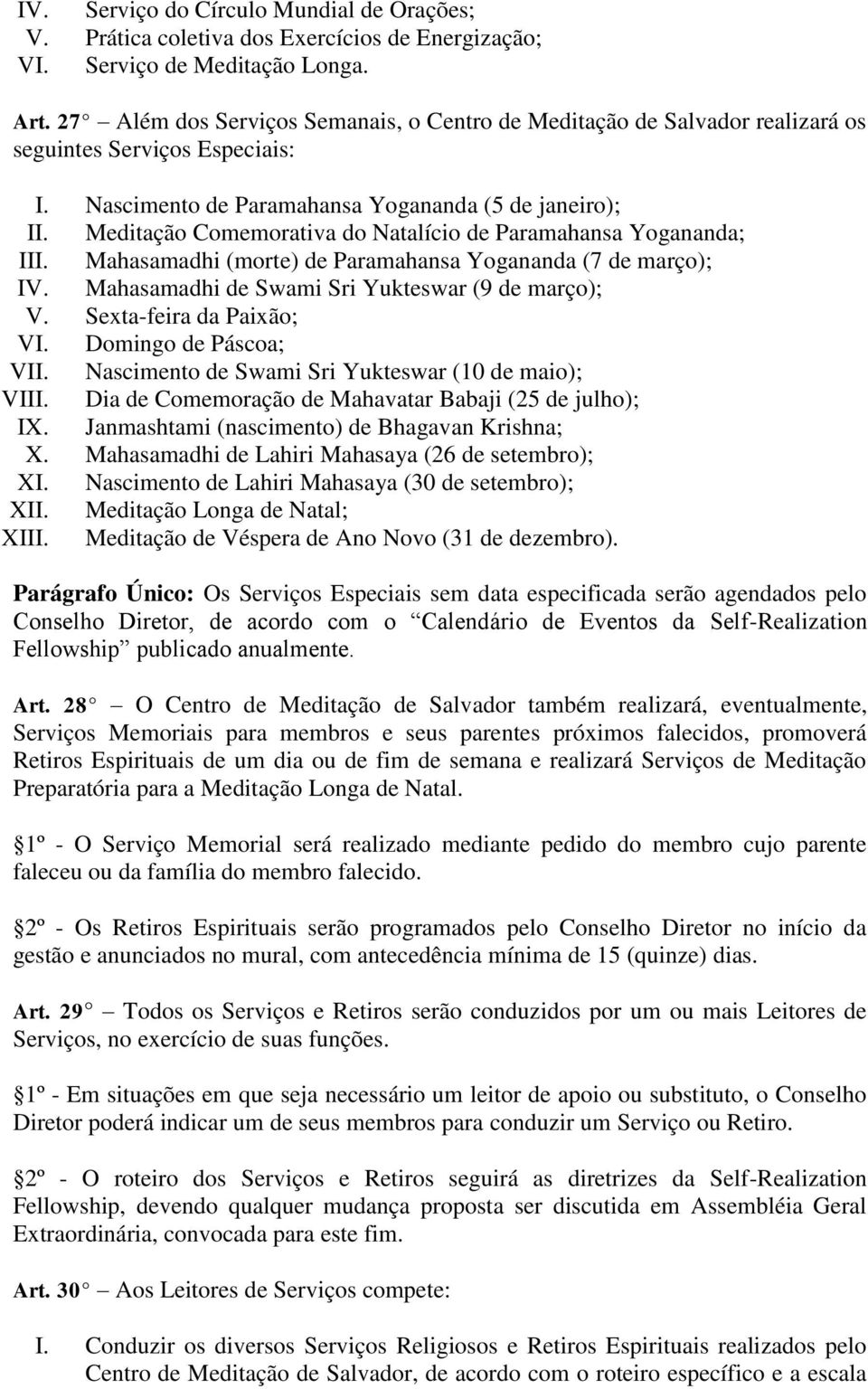 Meditação Comemorativa do Natalício de Paramahansa Yogananda; III. Mahasamadhi (morte) de Paramahansa Yogananda (7 de março); IV. Mahasamadhi de Swami Sri Yukteswar (9 de março); V.