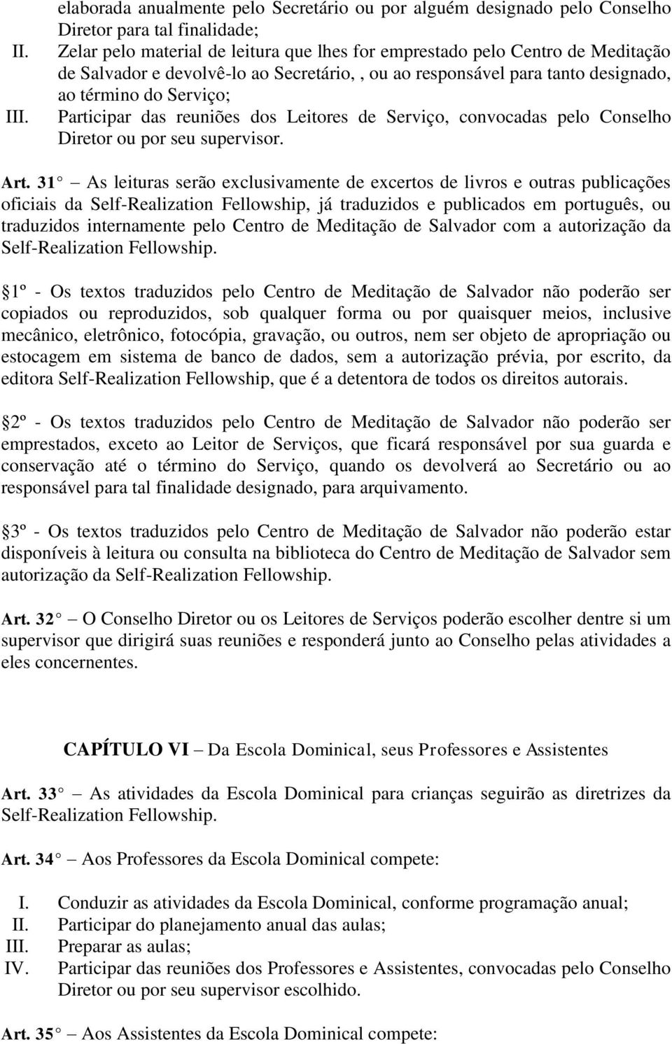 devolvê-lo ao Secretário,, ou ao responsável para tanto designado, ao término do Serviço; Participar das reuniões dos Leitores de Serviço, convocadas pelo Conselho Diretor ou por seu supervisor. Art.