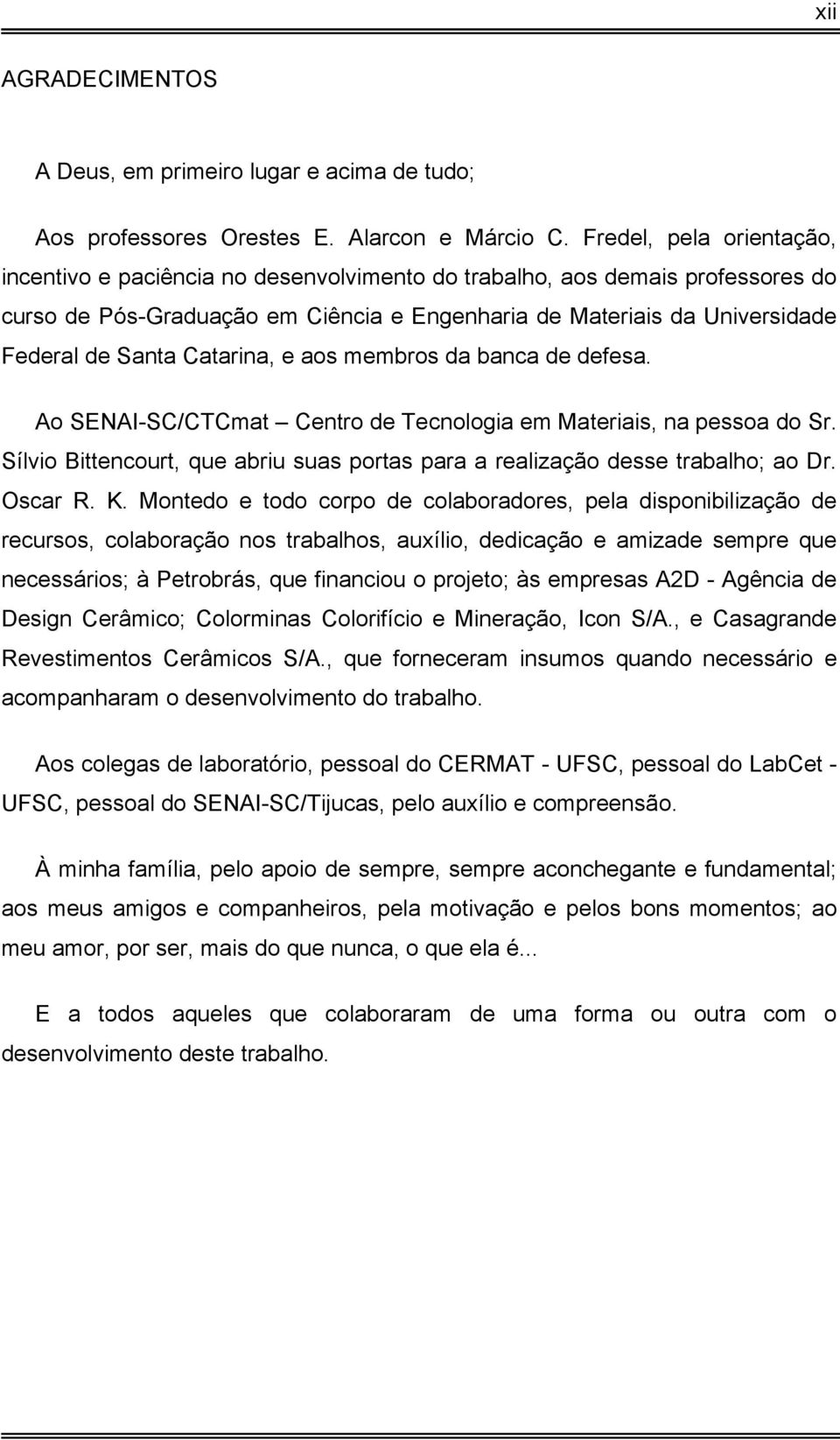 Catarina, e aos membros da banca de defesa. Ao SENAI-SC/CTCmat Centro de Tecnologia em Materiais, na pessoa do Sr. Sílvio Bittencourt, que abriu suas portas para a realização desse trabalho; ao Dr.