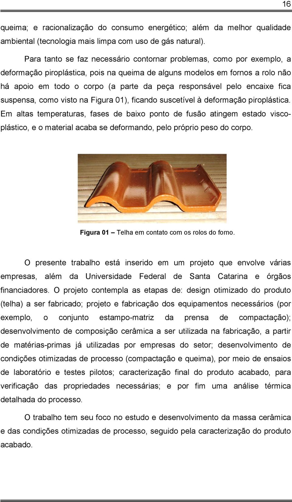 responsável pelo encaixe fica suspensa, como visto na Figura 01), ficando suscetível à deformação piroplástica.