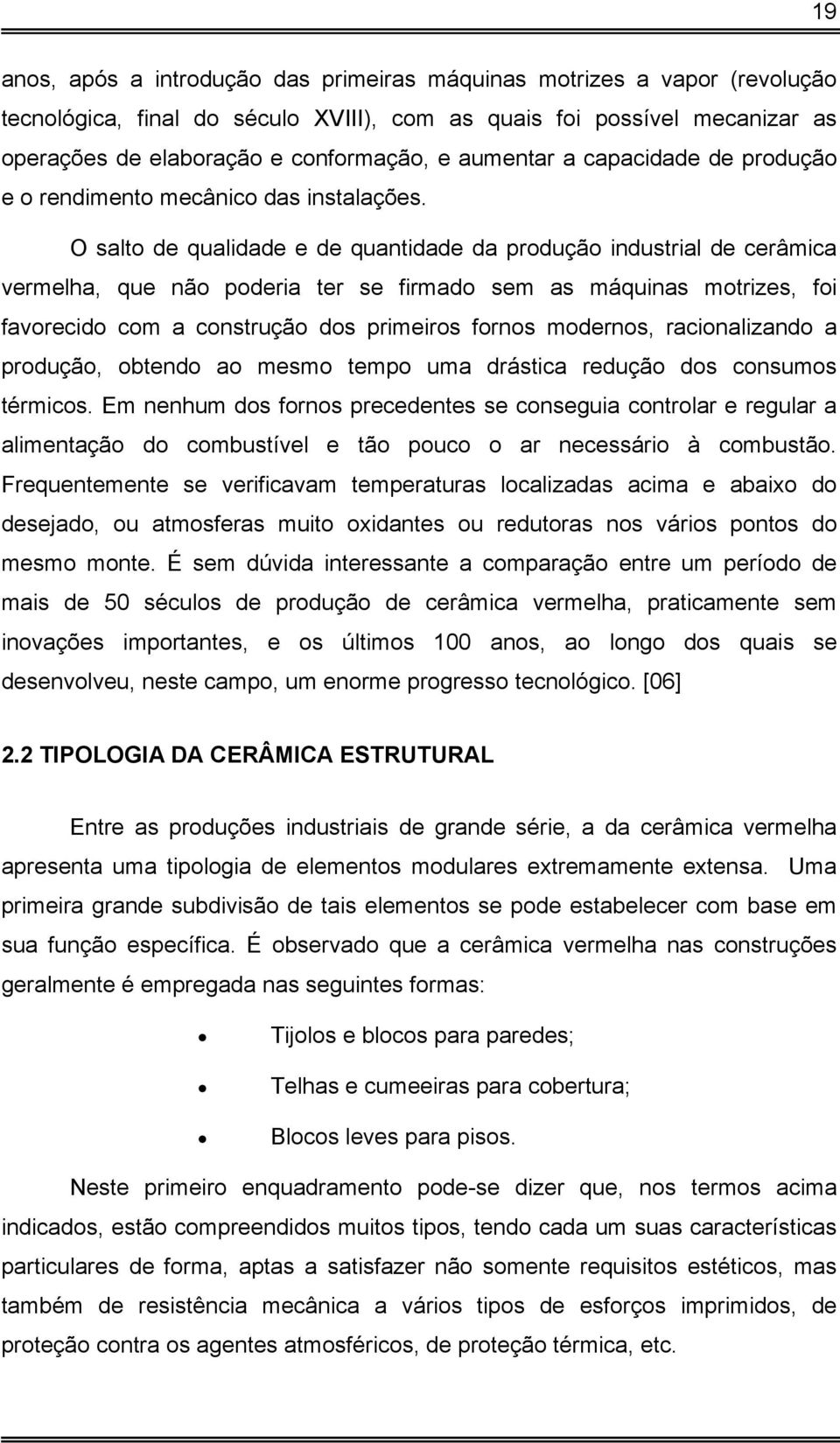 O salto de qualidade e de quantidade da produção industrial de cerâmica vermelha, que não poderia ter se firmado sem as máquinas motrizes, foi favorecido com a construção dos primeiros fornos