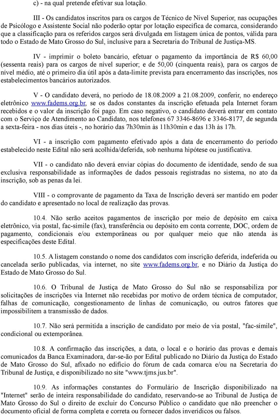 classificação para os referidos cargos será divulgada em listagem única de pontos, válida para todo o Estado de Mato Grosso do Sul, inclusive para a Secretaria do Tribunal de Justiça-MS.