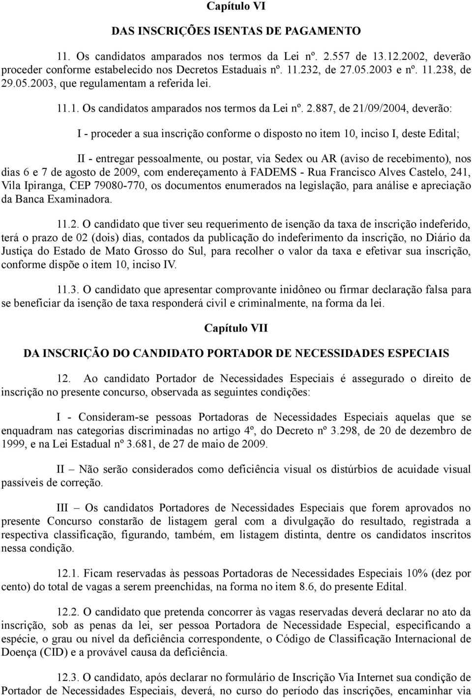 .05.2003, que regulamentam a referida lei. 11.1. Os candidatos amparados nos termos da Lei nº. 2.