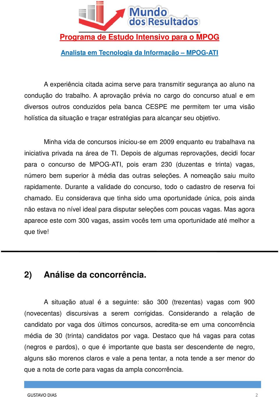 Minha vida de concursos iniciou-se em 2009 enquanto eu trabalhava na iniciativa privada na área de TI.