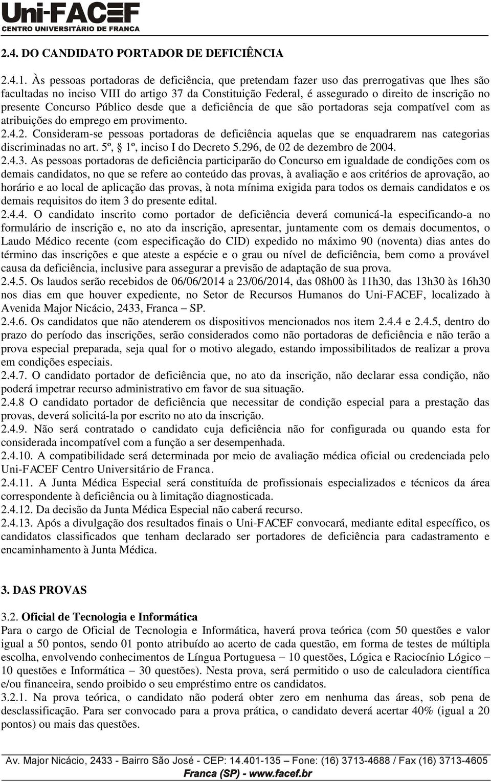 presente Concurso Público desde que a deficiência de que são portadoras seja compatível com as atribuições do emprego em provimento. 2.