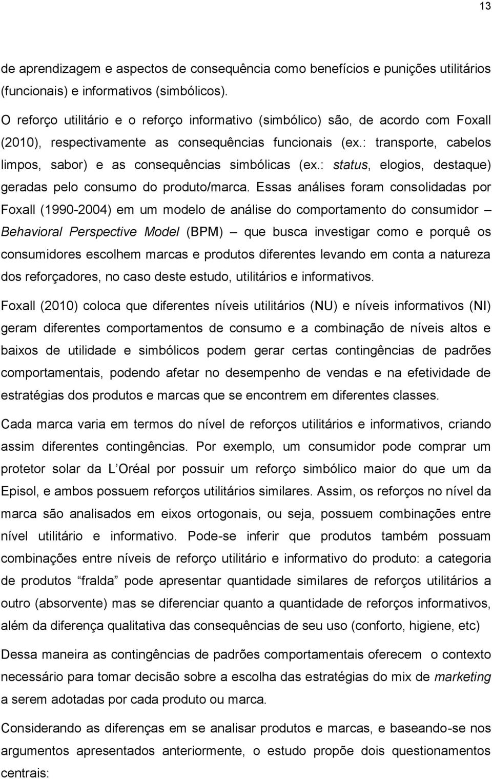 : transporte, cabelos limpos, sabor) e as consequências simbólicas (ex.: status, elogios, destaque) geradas pelo consumo do produto/marca.