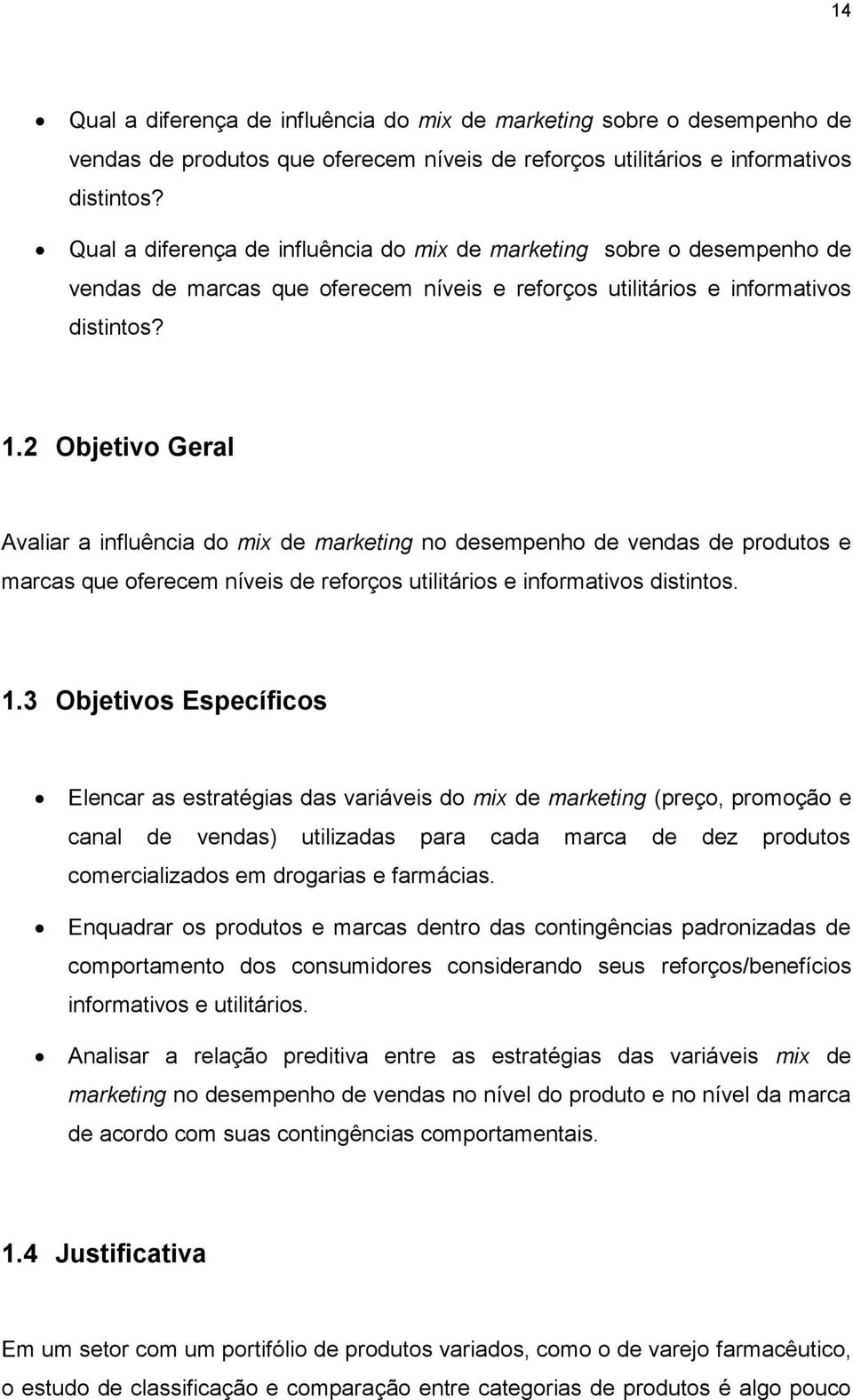 2 Objetivo Geral Avaliar a influência do mix de marketing no desempenho de vendas de produtos e marcas que oferecem níveis de reforços utilitários e informativos distintos. 1.