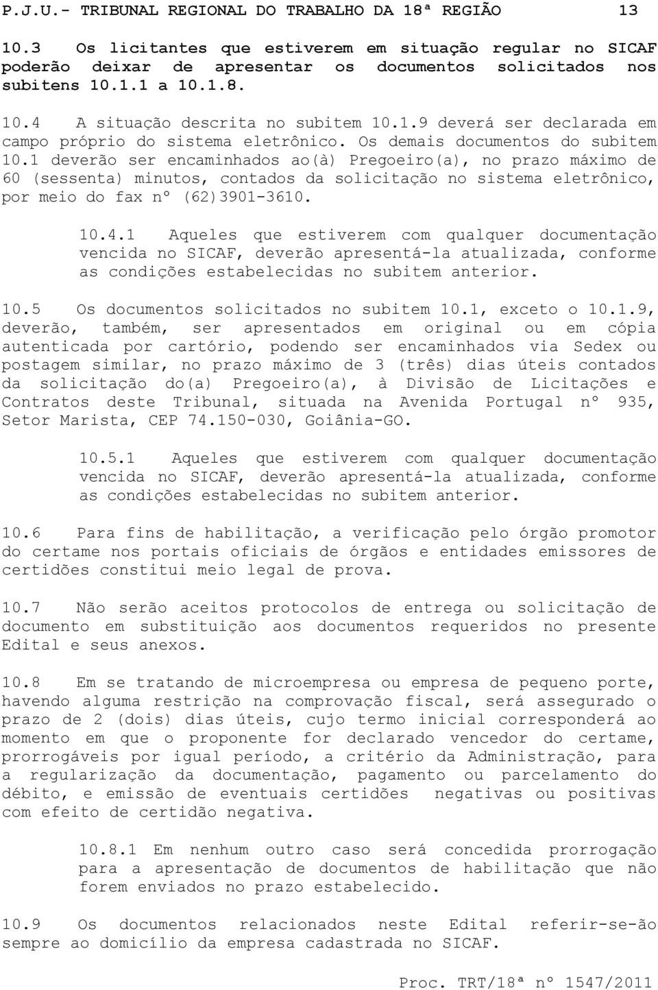 1 deverão ser encaminhados ao(à) Pregoeiro(a), no prazo máximo de 60 (sessenta) minutos, contados da solicitação no sistema eletrônico, por meio do fax nº (62)3901-3610. 10.4.