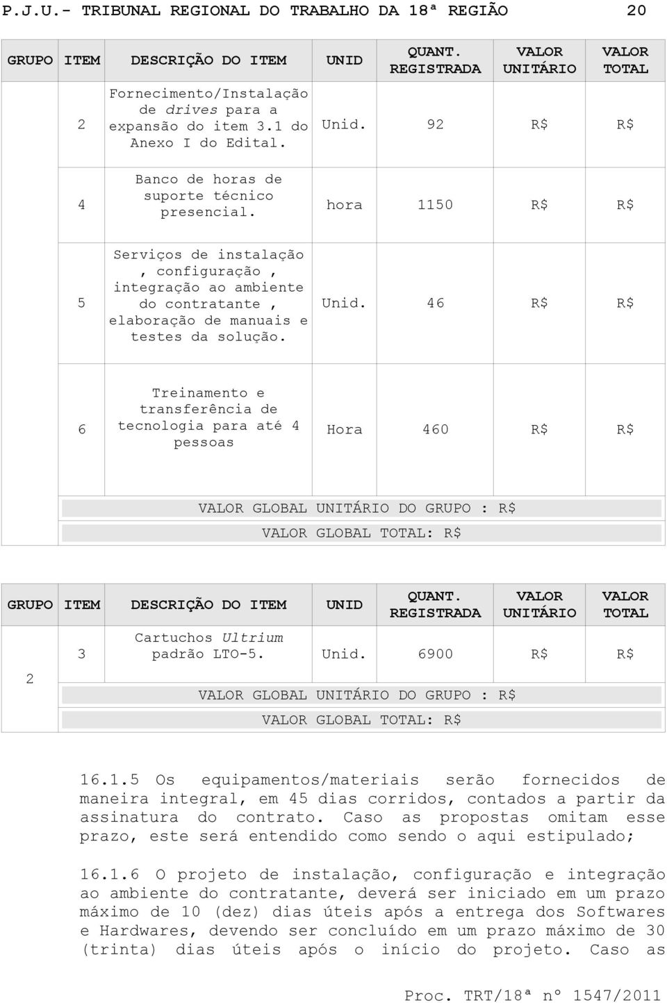 hora 1150 R$ R$ 5 Serviços de instalação, configuração, integração ao ambiente do contratante, elaboração de manuais e testes da solução. Unid.