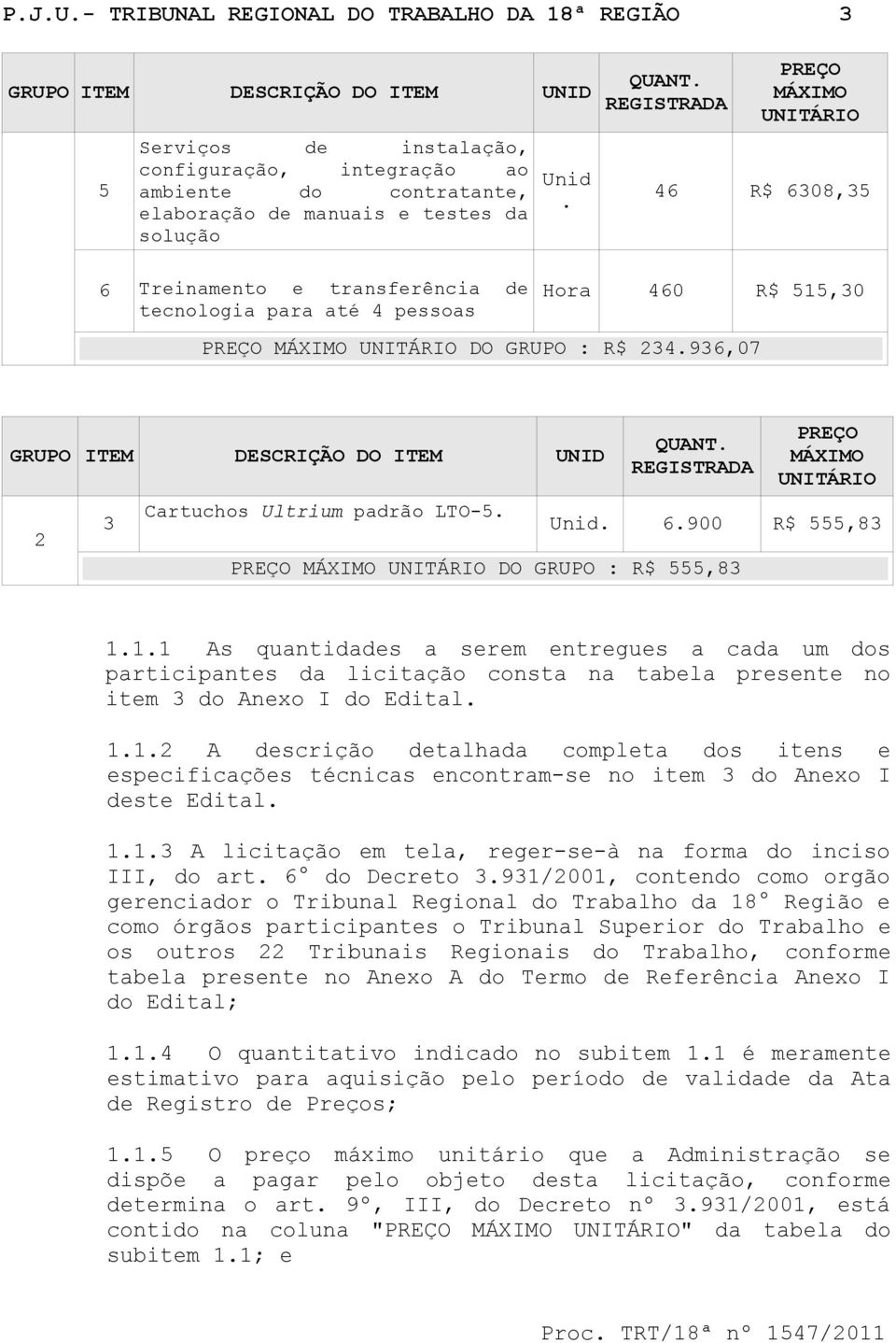 solução Unid. QUANT. REGISTRADA PREÇO MÁXIMO UNITÁRIO 46 R$ 6308,35 6 Treinamento e transferência de tecnologia para até 4 pessoas Hora 460 R$ 515,30 PREÇO MÁXIMO UNITÁRIO DO GRUPO : R$ 234.