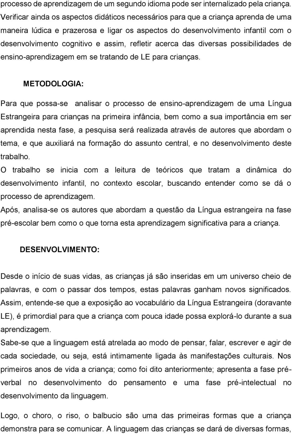 refletir acerca das diversas possibilidades de ensino-aprendizagem em se tratando de LE para crianças.