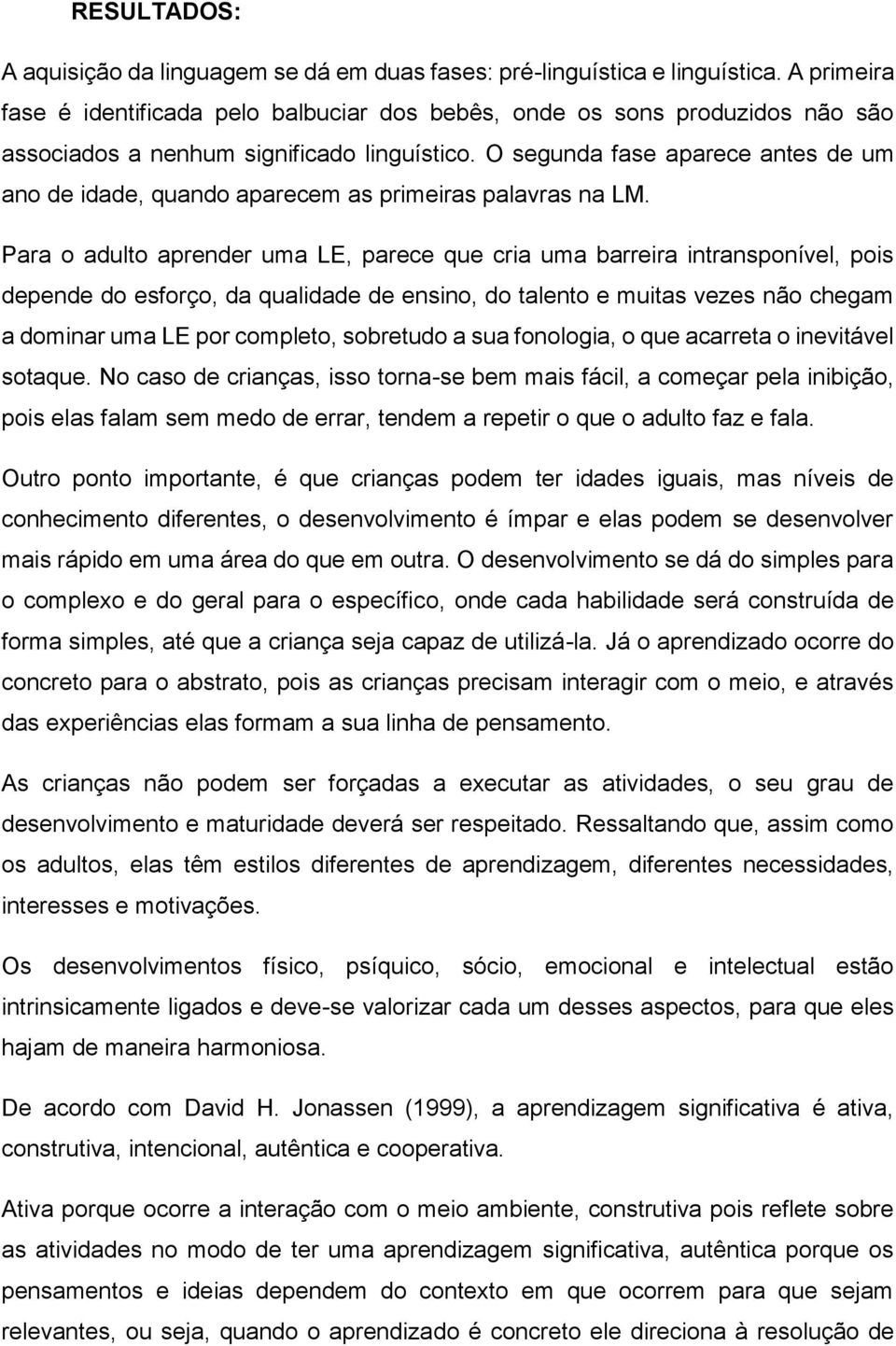 O segunda fase aparece antes de um ano de idade, quando aparecem as primeiras palavras na LM.