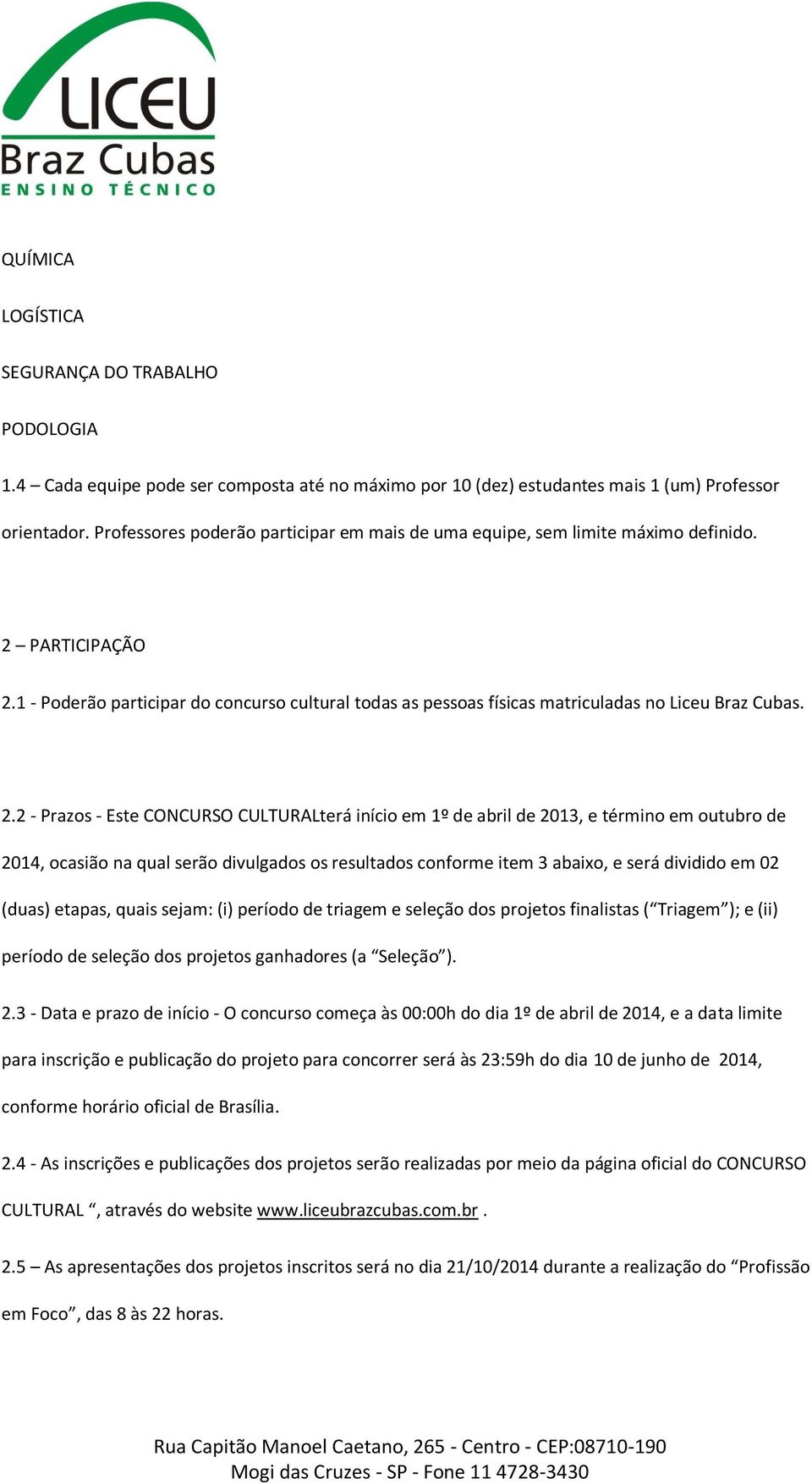 1 - Poderão participar do concurso cultural todas as pessoas físicas matriculadas no Liceu Braz Cubas. 2.