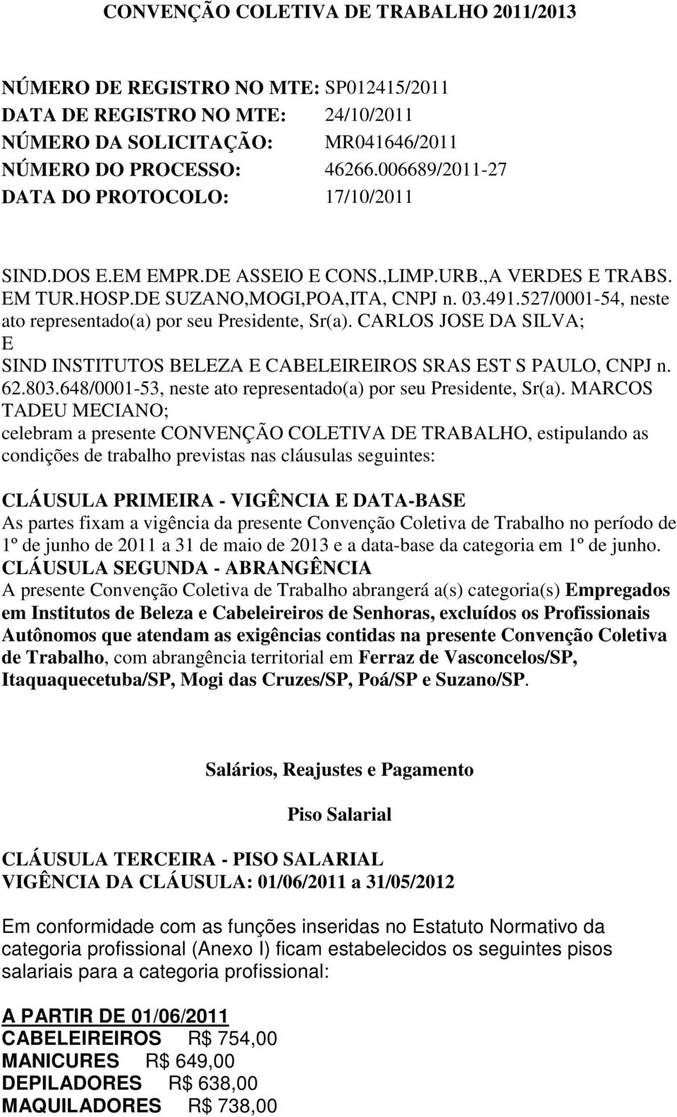 527/0001-54, neste ato representado(a) por seu Presidente, Sr(a). CARLOS JOSE DA SILVA; E SIND INSTITUTOS BELEZA E CABELEIREIROS SRAS EST S PAULO, CNPJ n. 62.803.