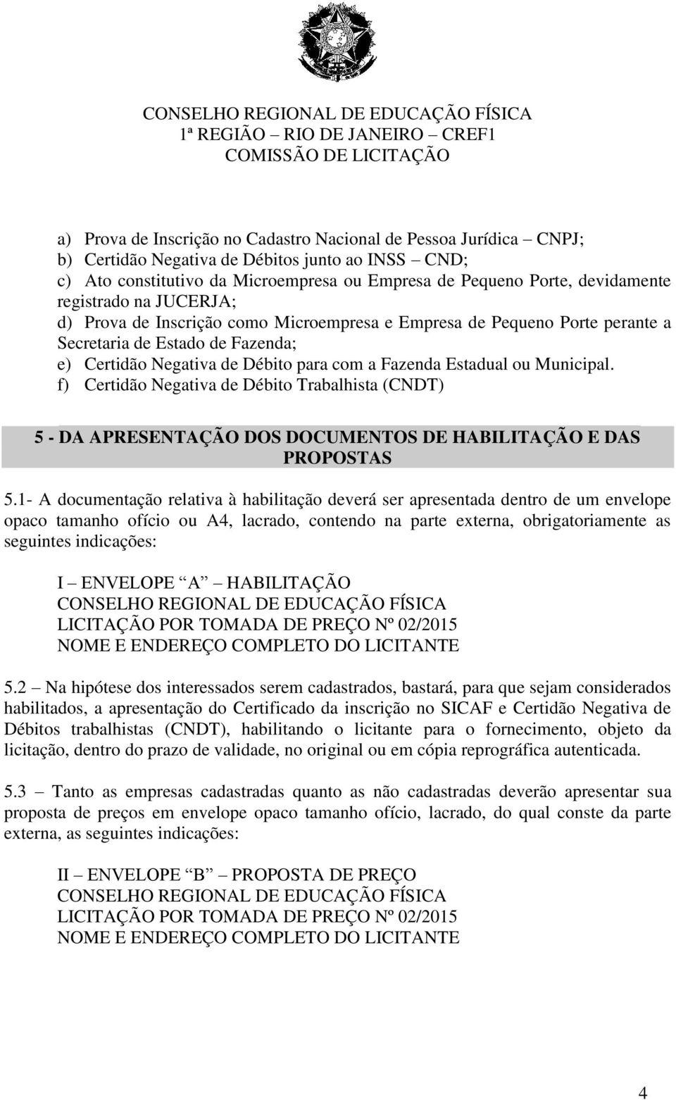 Municipal. f) Certidão Negativa de Débito Trabalhista (CNDT) 5 - DA APRESENTAÇÃO DOS DOCUMENTOS DE HABILITAÇÃO E DAS PROPOSTAS 5.