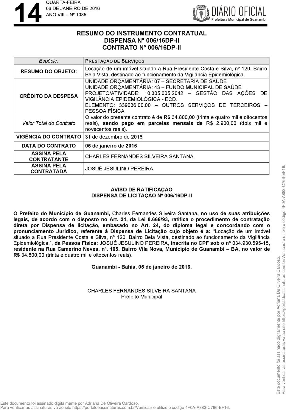 UNIDADE ORÇAMENTÁRIA: 07 SECRETARIA DE SAÚDE UNIDADE ORÇAMENTÁRIA: 43 FUNDO MUNICIPAL DE SAÚDE PROJETO/ATIVIDADE: 10.305.005.2042 GESTÃO DAS AÇÕES DE VIGILÂNCIA EPIDEMIOLÓGICA - ECD. ELEMENTO: 339036.