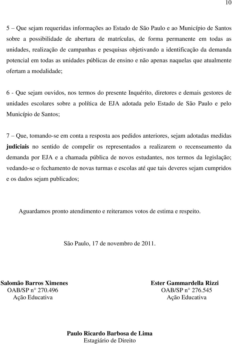 termos do presente Inquérito, diretores e demais gestores de unidades escolares sobre a política de EJA adotada pelo Estado de São Paulo e pelo Município de Santos; 7 Que, tomando-se em conta a