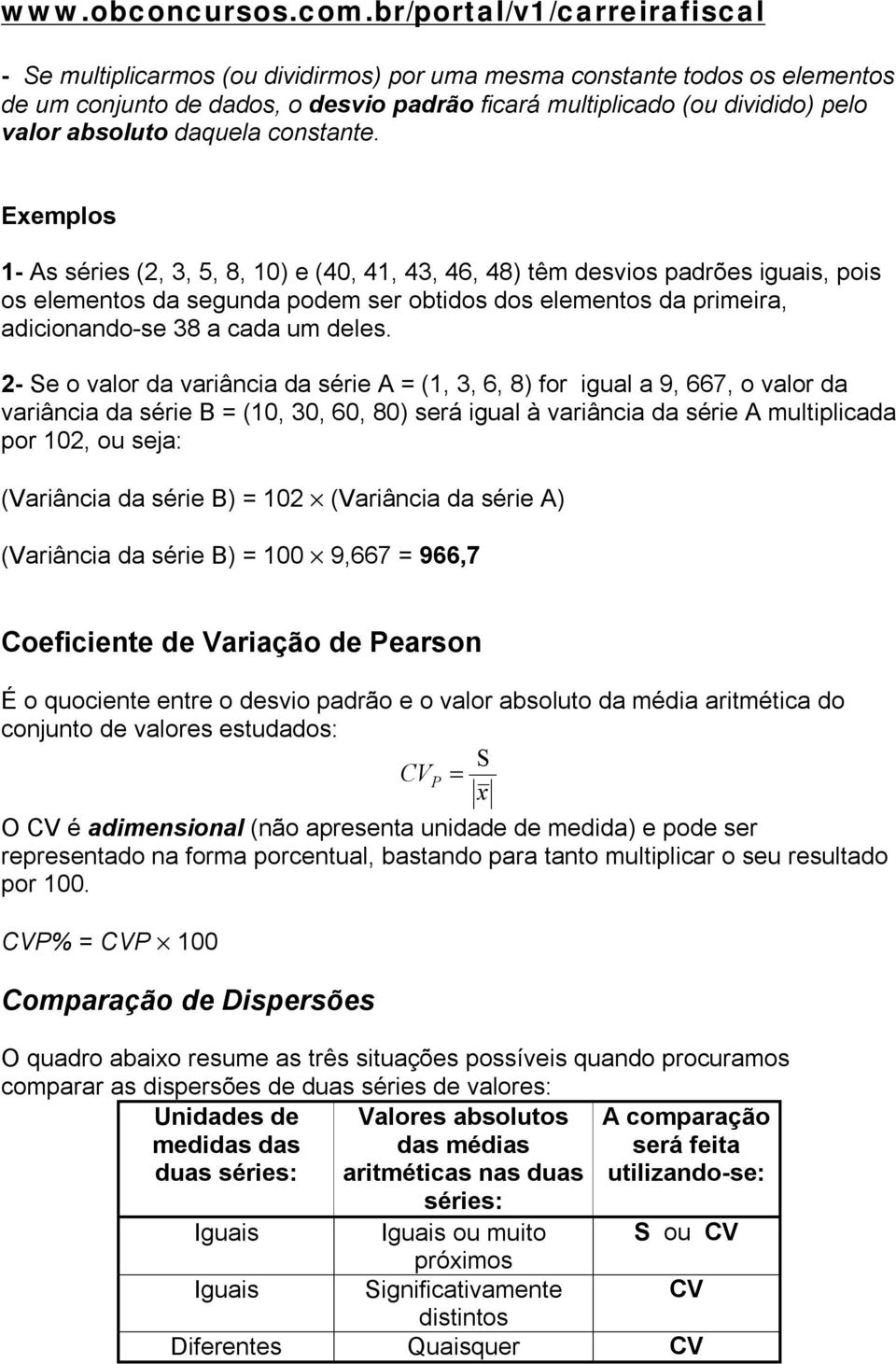 constante. Exemplos 1- s séres (, 3,, 8, 10) e (40, 41, 43, 4, 48) têm desvos padrões guas, pos os elementos da segunda podem ser obtdos dos elementos da prmera, adconando-se 38 a cada um deles.