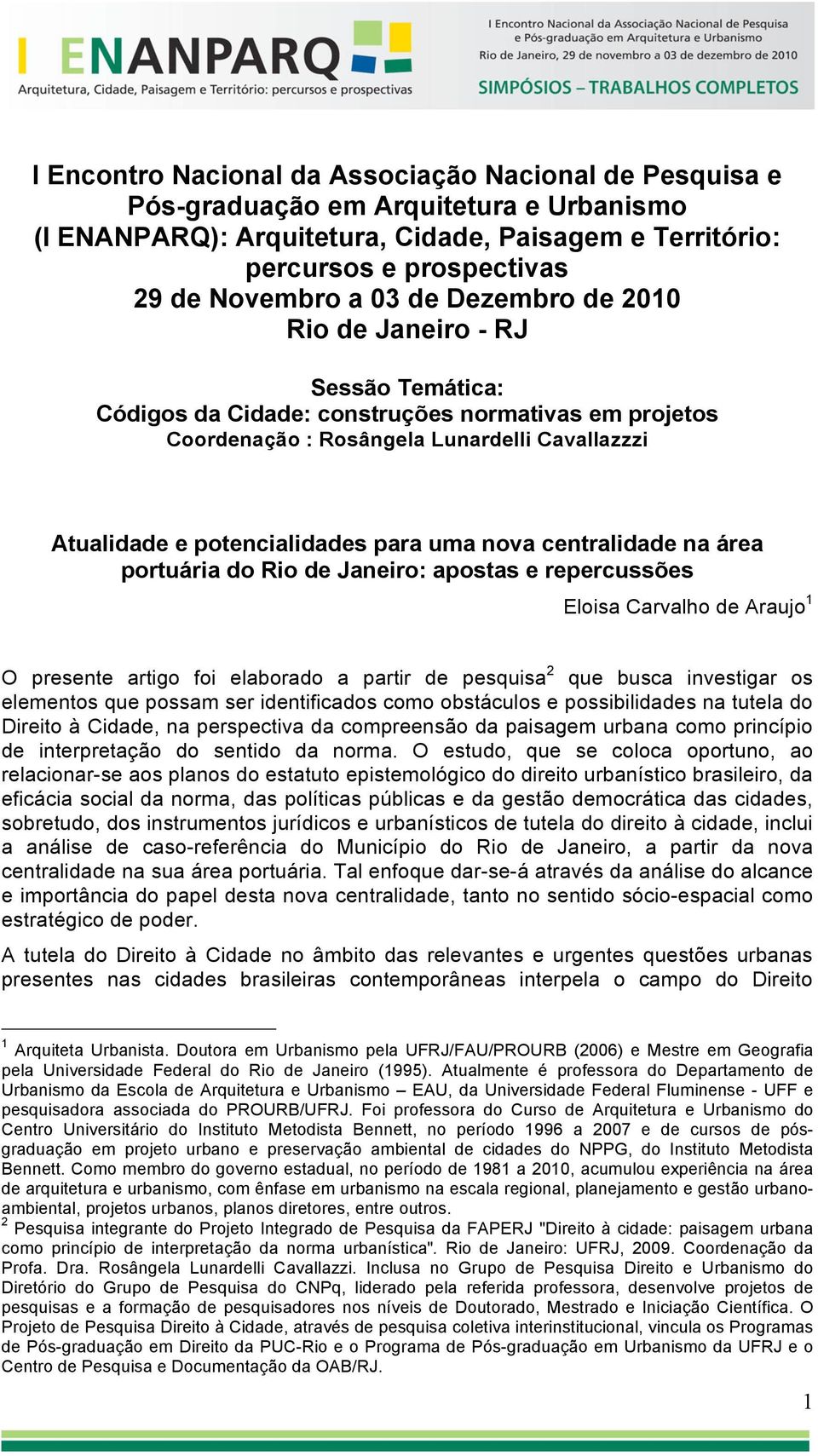 nova centralidade na área portuária do Rio de Janeiro: apostas e repercussões Eloisa Carvalho de Araujo 1 O presente artigo foi elaborado a partir de pesquisa 2 que busca investigar os elementos que