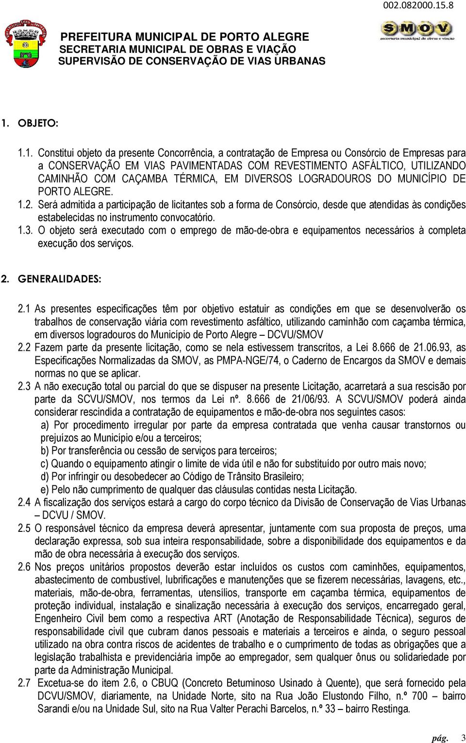 Será admitida a participação de licitantes sob a forma de Consórcio, desde que atendidas às condições estabelecidas no instrumento convocatório. 1.3.