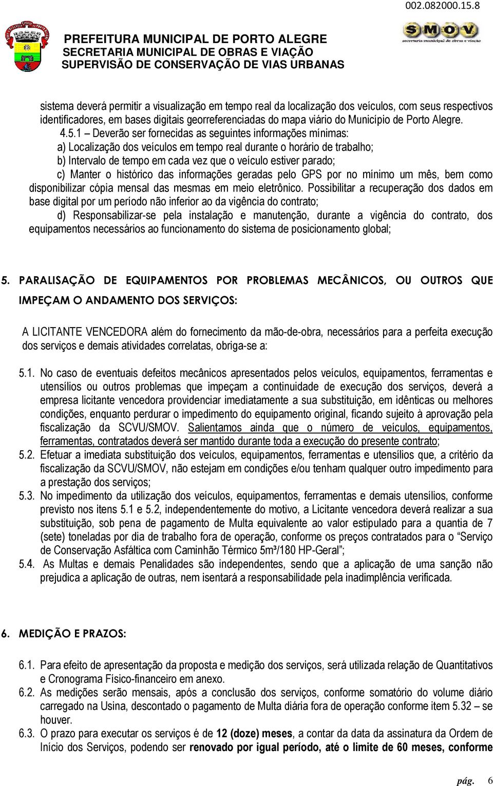 c) Manter o histórico das informações geradas pelo GPS por no mínimo um mês, bem como disponibilizar cópia mensal das mesmas em meio eletrônico.