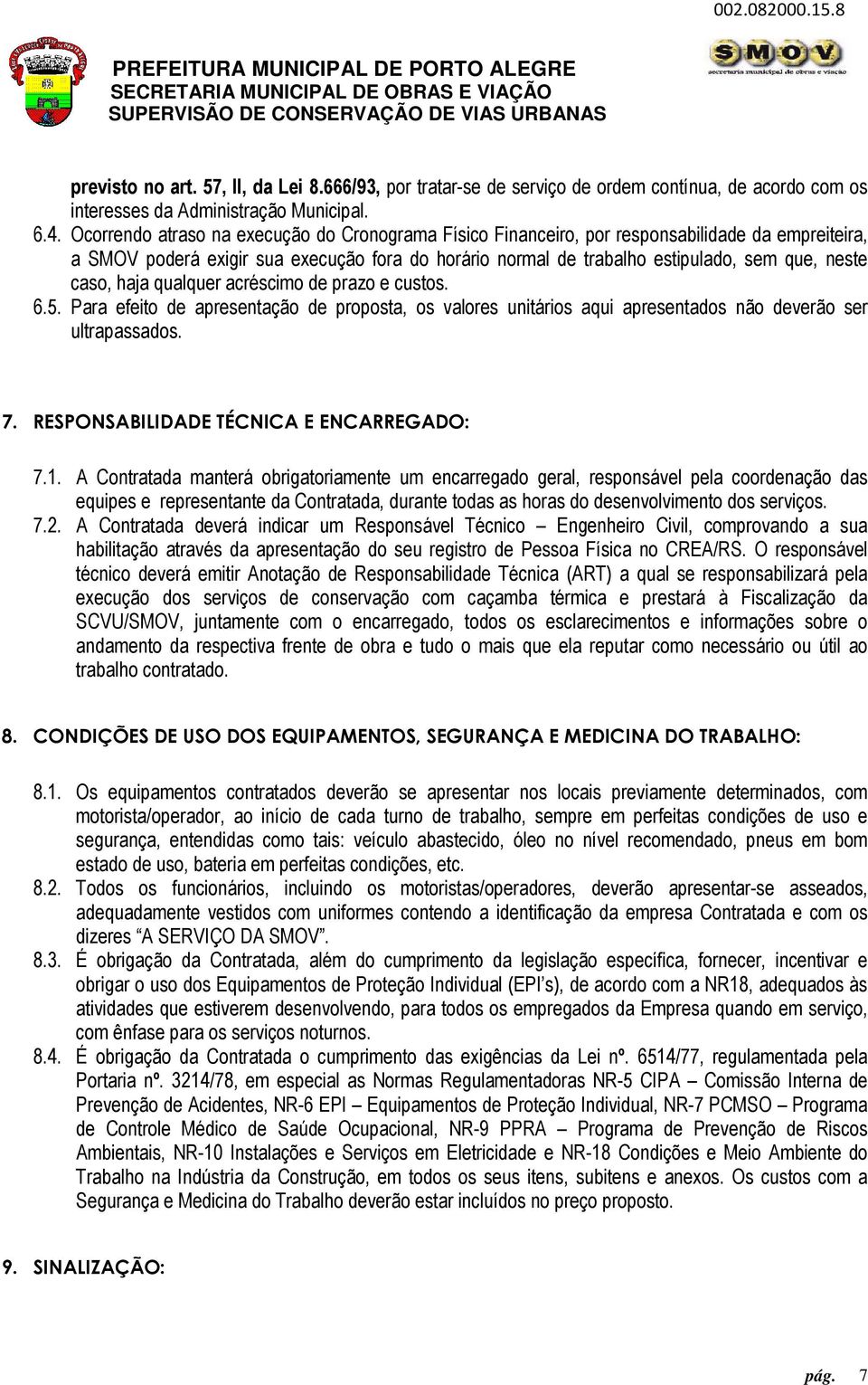 caso, haja qualquer acréscimo de prazo e custos. 6.5. Para efeito de apresentação de proposta, os valores unitários aqui apresentados não deverão ser ultrapassados. 7.