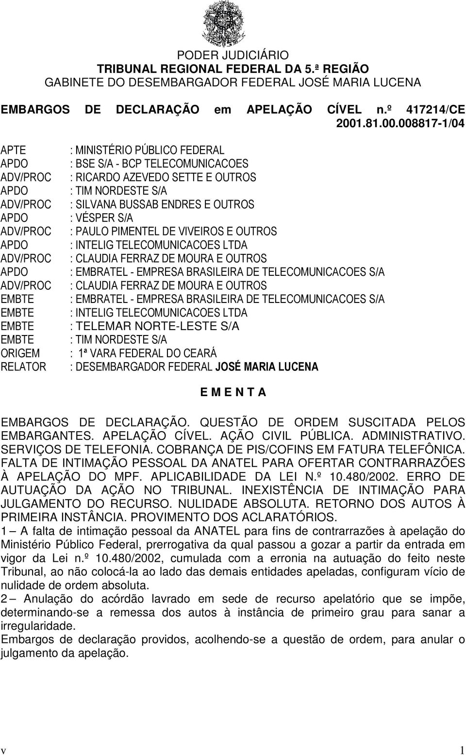 BRASILEIRA DE TELECOMUNICACOES S/A : INTELIG TELECOMUNICACOES LTDA : TELEMAR NORTE-LESTE S/A : TIM NORDESTE S/A : 1ª VARA FEDERAL DO CEARÁ : DESEMBARGADOR FEDERAL JOSÉ MARIA LUCENA E M E N T A