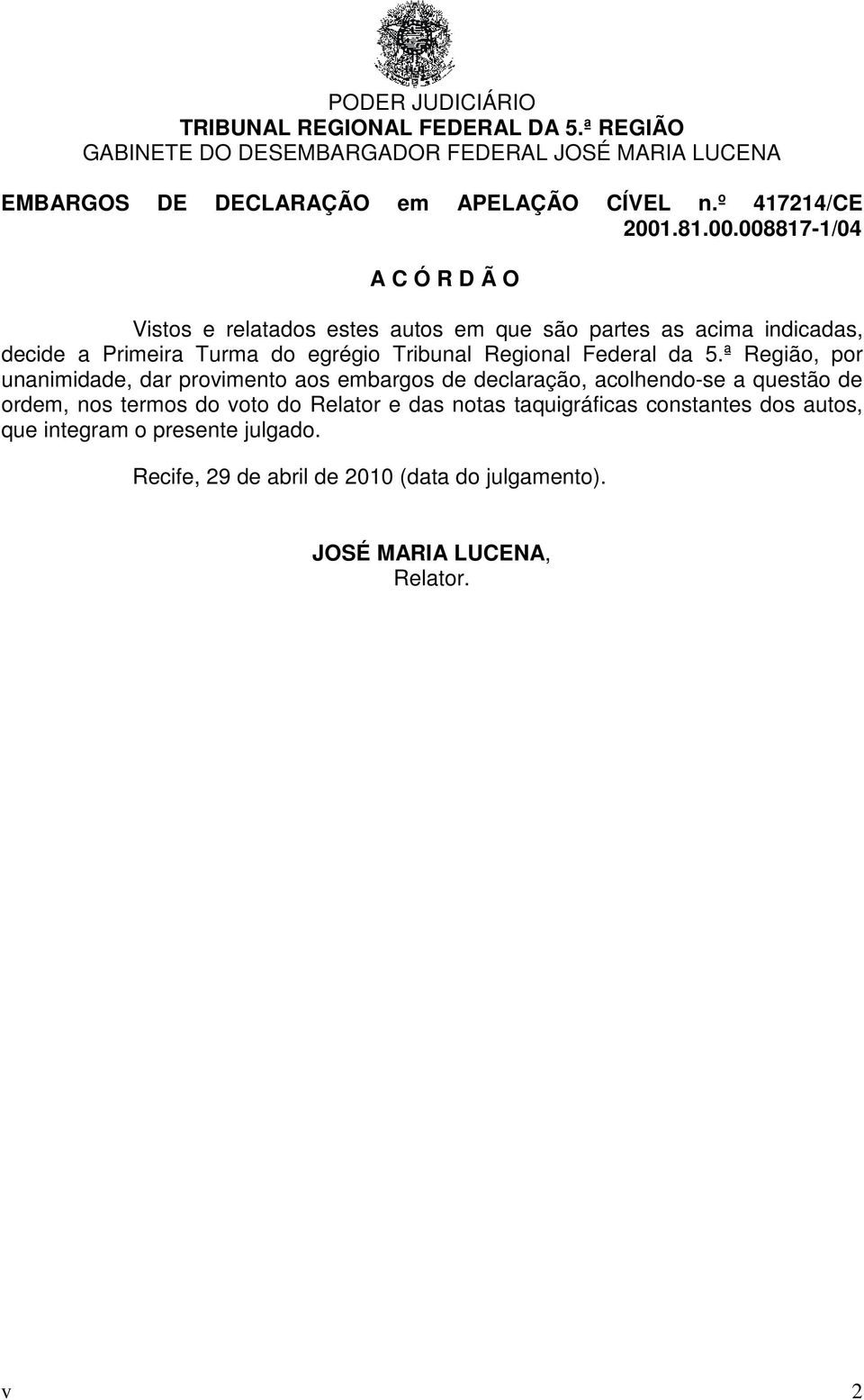 ª Região, por unanimidade, dar provimento aos embargos de declaração, acolhendo-se a questão de ordem, nos