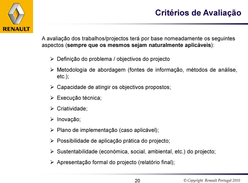 ); Capacidade de atingir os objectivos propostos; Execução técnica; Criatividade; Inovação; Plano de implementação (caso aplicável);