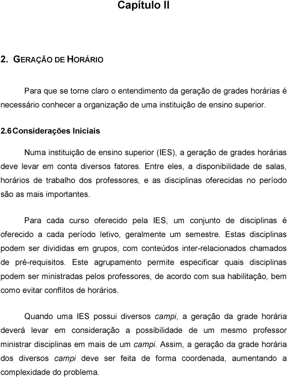 Para cada curso oferecido pela IES, um conjunto de disciplinas é oferecido a cada período letivo, geralmente um semestre.