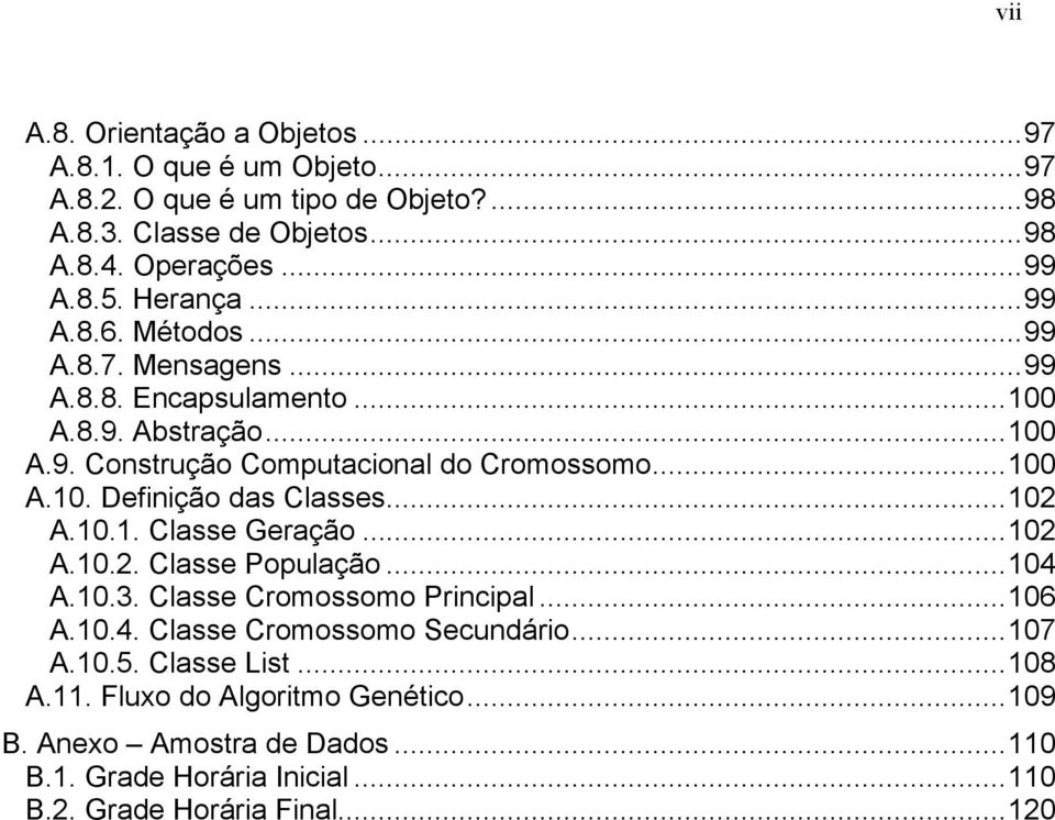 ..102 A.10.1. Classe Geração...102 A.10.2. Classe População...104 A.10.3. Classe Cromossomo Principal...106 A.10.4. Classe Cromossomo Secundário...107 A.10.5.