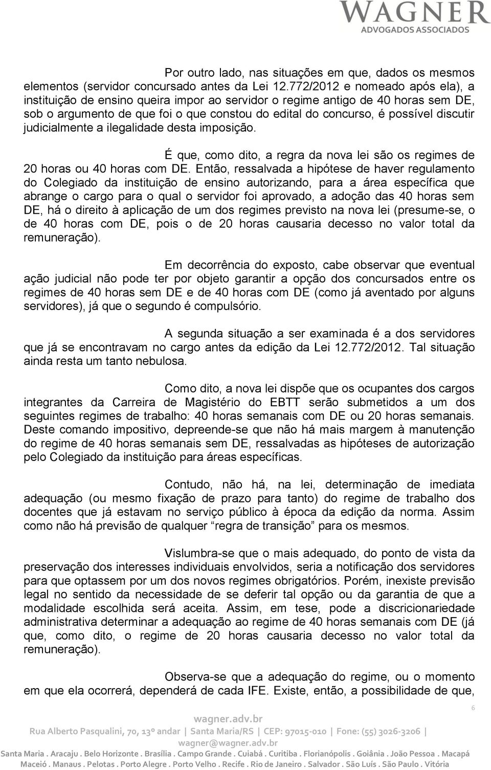 judicialmente a ilegalidade desta imposição. É que, como dito, a regra da nova lei são os regimes de 20 horas ou 40 horas com DE.